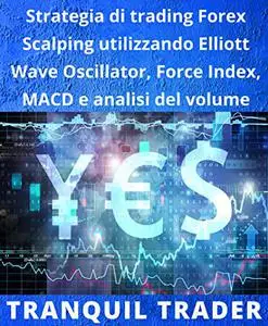 Strategia di trading Forex Scalping utilizzando Elliott Wave Oscillator, Force Index, MACD e analisi del volume