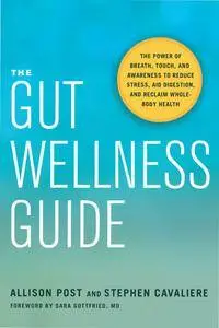 The Gut Wellness Guide: The Power of Breath, Touch, and Awareness to Reduce Stress, Aid Digestion, and Reclaim Whole-Body Healt