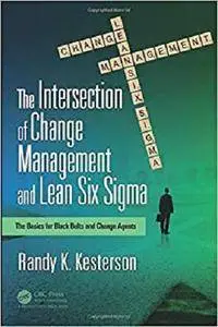 The Intersection of Change Management and Lean Six Sigma: The Basics for Black Belts and Change Agents