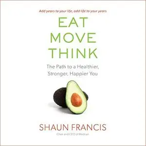 Eat, Move, Think: The Path to a Healthier, Stronger, Happier You [Audiobook]