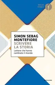 Simon Sebag Montefiore - Scrivere la storia. Lettere che hanno cambiato il mondo