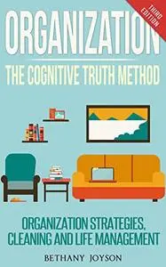Organization: The Cognitive Truth Method: Organization Strategies, Cleaning & Life Management (Repost)