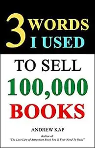 3 Words I Used To Sell 100,000 Books: A Counterintuitive Strategy For Nonfiction Authors