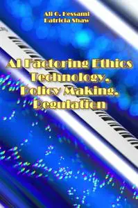 "AI Factoring Ethics: Technology, Policy Making, Regulation" ed. by Ali G. Hessami, Patricia Shaw
