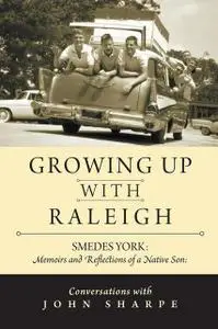 «Growing Up With Raleigh: Smedes York Memoirs and Reflections of a Native Son, Conversations With John Sharpe» by John S