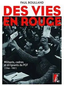 Des vies en rouge: Militants, cadres et dirigeants du PCF (1944-1981)