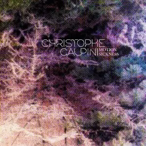 Christophe Calpini - Motion Sickness (2019)