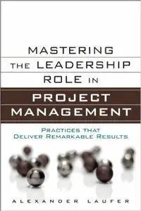 Mastering the Leadership Role in Project Management: Practices that Deliver Remarkable Results (Repost)