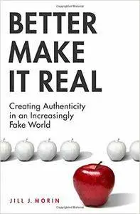 Jill J. Morin - Better Make It Real: Creating Authenticity in an Increasingly Fake World [Repost]