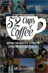 52 Cups of Coffee: Inspiring and insightful stories for navigating life's uncertainties