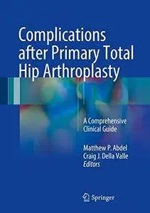 Complications after Primary Total Hip Arthroplasty: A Comprehensive Clinical Guide