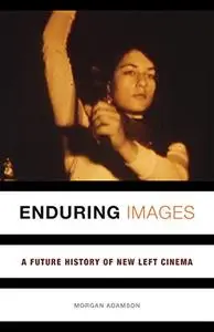 Enduring Images: A Future History of New Left Cinema