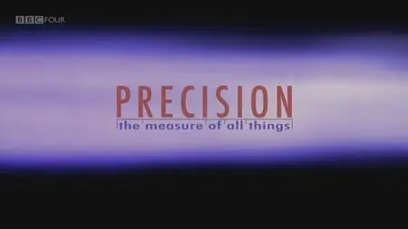BBC - Precision: The Measure of All Things, Complete 1-3 Series (2013)