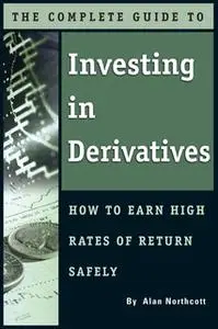 «The Complete Guide to Investing In Derivatives» by Alan Northcott