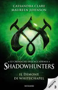 Cassandra Clare, Maureen Johnson - Le cronache dell'Accademia Shadowhunters vol.03. Il demone di Whitechape (Repost)