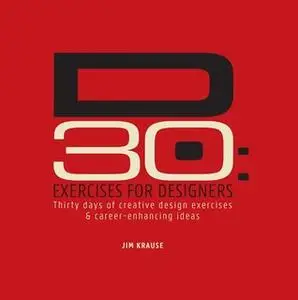 «D30 – Exercises for Designers: Thirty Days of Creative Design Exercises & Career-Enhancing Ideas» by Jim Krause