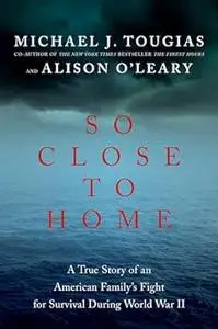 So Close to Home: A True Story of an American Family's Fight for Survival During World War II