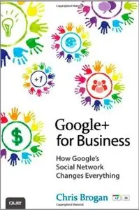 Google+ for Business: How Google's Social Network Changes Everything (repost)