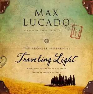 «Traveling Light: Releasing the Burdens You Were Never Intended to Bear» by Max Lucado