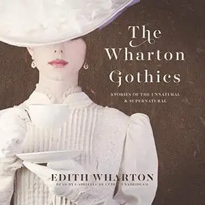 The Wharton Gothics: Stories of the Unnatural and the Supernatural [Audiobook]