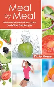 «Meal by Meal: Reduce Bodyfat with Low Carb and Other Diet Recipes» by Betty Crawford, Dixie Henry