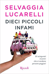 Dieci piccoli infami. Gli sciagurati incontri che ci rendono persone peggiori - Selvaggia Lucarelli