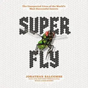 Super Fly: The Unexpected Lives of the World's Most Successful Insects [Audiobook]