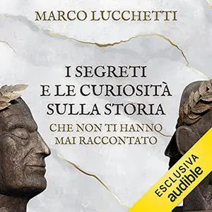 «I segreti e le curiosità sulla Storia che non ti hanno mai raccontato » by Mario Lucchetti