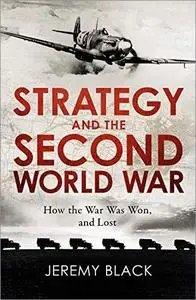 Strategy and the Second World War: How the War was Won, and Lost