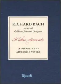 Il libro ritrovato. Le risposte che aiutano a vivere di Richard Bach