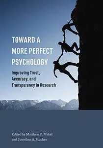 Toward a More Perfect Psychology: Improving Trust, Accuracy, and Transparency in Research