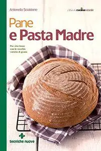 Pane e pasta madre: Per star bene con le vecchie varietà di grano