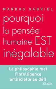 Markus Gabriel, "Pourquoi la pensée humaine est inégalable : La philosophie met l'intelligence artificielle au défi"