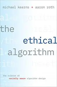 The Ethical Algorithm: The Science of Socially Aware Algorithm Design (Repost)