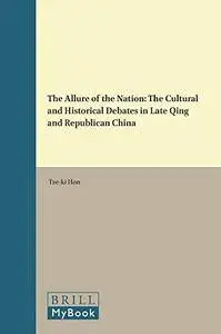 The Allure of the Nation: The Cultural and Historical Debates in Late Qing and Republican China