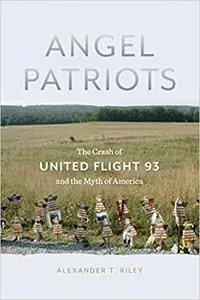 Angel Patriots: The Crash of United Flight 93 and the Myth of America