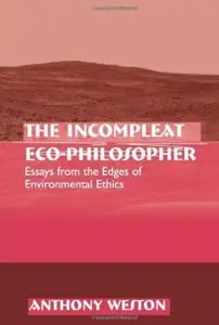The Incompleat Eco-Philosopher: Essays from the Edges of Environmental Ethics