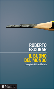 Il buono del mondo. Le ragioni della solidarietà - Roberto Escobar