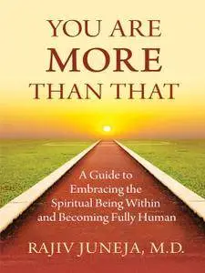 You Are More Than That: A Guide to Embracing the Spiritual Being Within and Becoming Fully Human