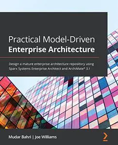 Practical Model-Driven Enterprise Architecture: Design a mature enterprise architecture repository using Sparx Systems