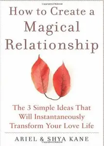 How to Create a Magical Relationship: The 3 Simple Ideas that Will Instantaneously Transform Your Love Life (Repost)