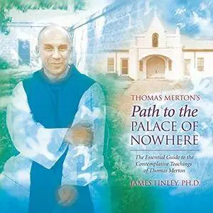 Thomas Merton’s Path to the Palace of Nowhere [Audiobook]
