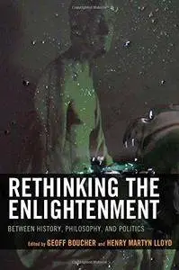 Rethinking the Enlightenment: Between History, Philosophy, and Politics