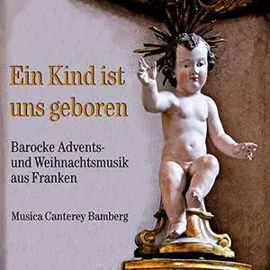 Musica Canterey Bamberg & Norbert Köhler - Ein Kind ist uns geboren (Barocke Advents- und Weihnachtsmusik aus Franken) (2017)