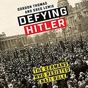 Defying Hitler: The Germans Who Resisted Nazi Rule [Audiobook]