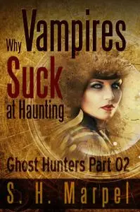 «Why Vampires Suck At Haunting» by S.H. Marpel