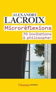 Alexandre Lacroix, "Microréflexions : 70 invitations à philosopher"