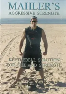 Mahler's Aggressive Strength: Kettlebell Solution for Size and Strength [repost]