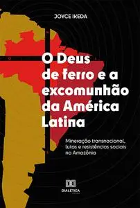 «O Deus de ferro e a excomunhão da América Latina» by Joyce Ikeda