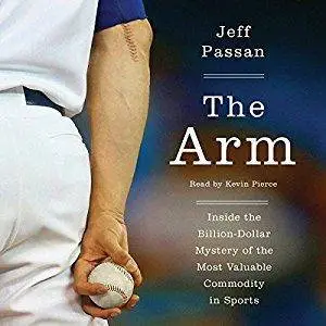 The Arm: Inside the Billion-Dollar Mystery of the Most Valuable Thing in Sports [Audiobook]